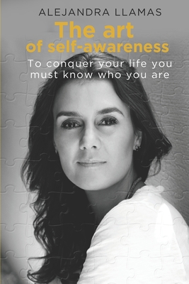 The Art of Self-Awareness: To conquer your life you must know who you are - Llamas, Alejandra