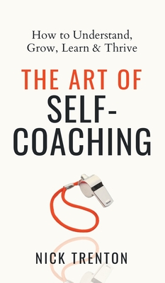 The Art of Self-Coaching: How to Understand, Grow, Learn, & Thrive - Trenton, Nick