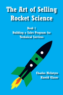 The Art of Selling Rocket Science: Book 1. Building a Sales Program for Technical Services - Glaser, Harold, and McIntyre, Charles