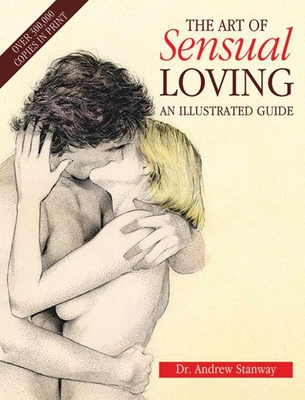 The Art of Sensual Loving: An Illustrated Guide - Stanway, Andrew, Dr., M.D.