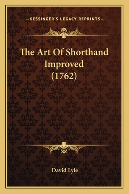 The Art Of Shorthand Improved (1762) - Lyle, David