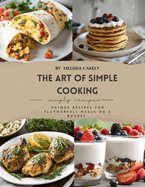 The Art of Simple Cooking: Unique Recipes for Flavorful Meals on a Budget