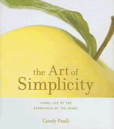 The Art of Simplicity: A Simple Guide to Focusing on the Essentials of the Heart