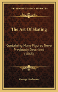 The Art of Skating: Containing Many Figures Never Previously Described (1868)