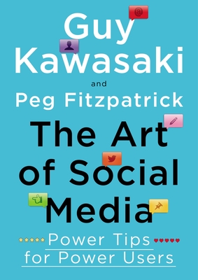 The Art of Social Media: Power Tips for Power Users - Kawasaki, Guy, and Fitzpatrick, Peg