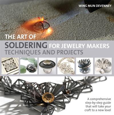 The Art of Soldering for Jewelry Makers: Techniques and Projects - Devenney, Wing Mun