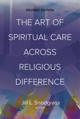 The Art of Spiritual Care Across Religious Difference: Revised Edition - Snodgrass, Jill L (Editor)