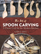 The Art of Spoon Carving: A Classic Craft for the Modern Kitchen