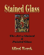 The Art of Stained and Painted Glass - Werck, Alfred