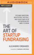 The Art of Startup Fundraising: Pitching Investors, Negotiating the Deal, and Everything Else Entrepreneurs Need to Know