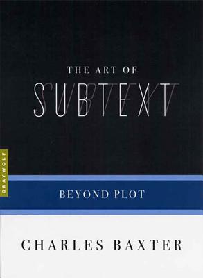 The Art of Subtext: Beyond Plot - Baxter, Charles