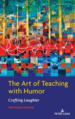 The Art of Teaching with Humor: Crafting Laughter - Evans-Palmer, Teri