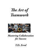 The Art of Teamwork: Mastering Collaboration For Success