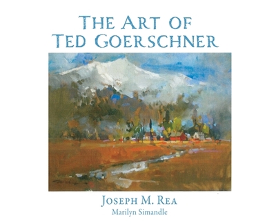 The Art of Ted Goerschner - Rea, Joseph M, and Simandle, Marilyn