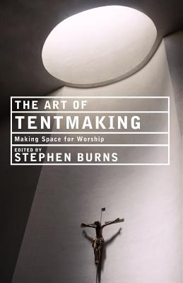 The Art of Tentmaking: Making Space for Worship - Bradshaw, Paul, and Cottrell, Stephen, and Croft, Steven