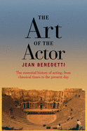 The Art of the Actor: The Essential History of Acting from Classical Times to the Present Day