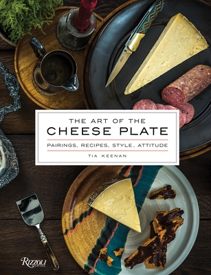 The Art of the Cheese Plate: Pairings, Recipes, Style, Attitude - Keenan, Tia, and Fecks, Noah (Photographer)