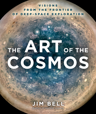 The Art of the Cosmos: Visions from the Frontier of Deep Space Exploration - Bell, Jim