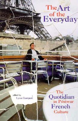 The Art of the Everyday: The Quotidian in Postwar French Culture - Gumpert, Lynn (Editor)