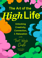 The Art of the High Life: Unlocking Creativity, Connection, and Relaxation with That High Couple (Rituals for Happiness)
