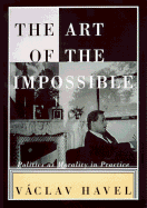 The Art of the Impossible: Politics as Morality in Practice - Havel, Vaclav, and Wilson, Paul (Translated by)