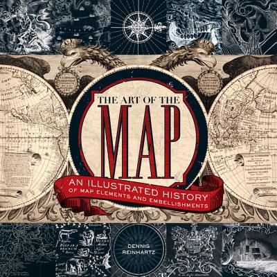 The Art of the Map: An Illustrated History of Map Elements and Embellishments - Reinhartz, Dennis, and Wilford, John Noble (Foreword by)