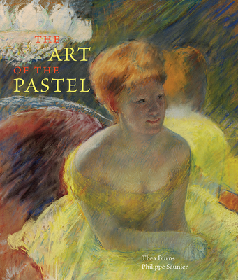 The Art of the Pastel - Burns, Thea, and Saunier, Philippe