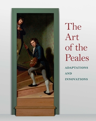 The Art of the Peales in the Philadelphia Museum of Art: Adaptations and Innovations - Soltis, Carol Eaton