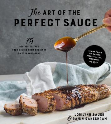 The Art of the Perfect Sauce: 75 Recipes to Take Your Dishes from Ordinary to Extraordinary - Bauer, Lorilynn, and Ganeshram, Ramin