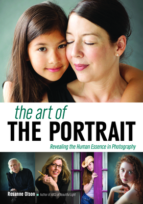 The Art of the Portrait: Revealing the Human Essence in Photography - Olson, Rosanne (Photographer)