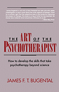 The Art of the Psychotherapist: How to Develop the Skills That Take Psychotherapy Beyond Science....