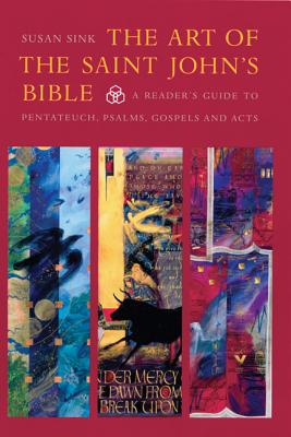 The Art of the Saint John's Bible: A Reader's Guide to Pentateuch, Psalms, Gospels and Acts - Sink, Susan