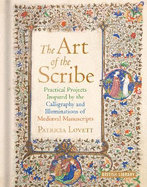 The Art of the Scribe: Practical Projects Inspired by the Calligraphy and Illuminations of Medieval Manuscripts