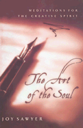 The Art of the Soul: Meditations for the Creative Spirit - Sawyer, Joy