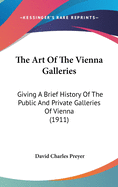 The Art of the Vienna Galleries: Giving a Brief History of the Public and Private Galleries of Vienna, with a Critical Description of the Paintings Therein Contained