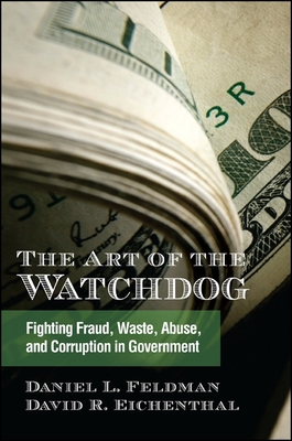 The Art of the Watchdog: Fighting Fraud, Waste, Abuse, and Corruption in Government - Feldman, Daniel L, and Eichenthal, David R