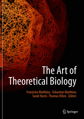 The Art of Theoretical Biology - Matthus, Franziska (Editor), and Matthus, Sebastian (Editor), and Harris, Sarah (Editor)