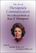 The Art of Therapeutic Communication: The Collected Works of Kay F Thompson