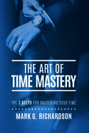 The Art of Time Mastery: The 7 Steps for Mastering Your Time