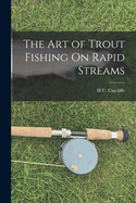 The Art of Trout Fishing On Rapid Streams