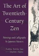 The Art of Twentieth-Century Zen: Paintings and Calligraphy by Japanese - Seo, Audrey Yoshiko, Ph.D.