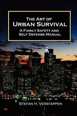 The Art of Urban Survival, A Family Safety and Self Defense Manual - Verstappen, Stefan