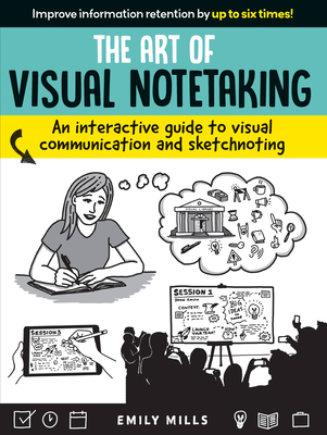 The Art of Visual Notetaking: An interactive guide to visual communication and sketchnoting - Mills, Emily