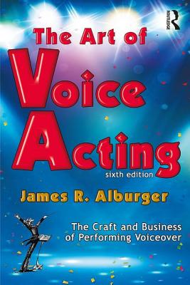 The Art of Voice Acting: The Craft and Business of Performing for Voiceover - Alburger, James R.