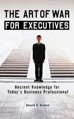The Art of War for Executives: Ancient Knowledge for Today's Business Professional - Krause, Donald G