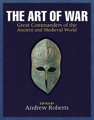 The Art of War: Great Commanders of the Ancient and Medieval Worlds 1600 BC - AD 1600 - Roberts, Andrew