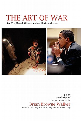 The Art of War: Sun Tzu, Barack Obama, and the Modern Moment - Walker, Brian Browne, and Tzu, Sun