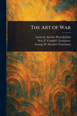 The Art of War - Jomini, Antoine Henri Baron de, and Craighill, Wm P (William Price), and Mendell, George H (George Henry)