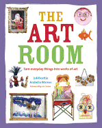 The Art Room: Turn Everyday Things into Works of Art
