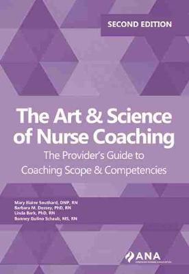The Art & Science of Nurse Coaching: The Provider's Guide to Coaching Scope & Competencies - Southard, Mary Elaine, and Dossey, Barbara M., and Bark, Linda